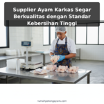 Supplier Ayam Karkas Segar Berkualitas dengan Standar Kebersihan Tinggi
